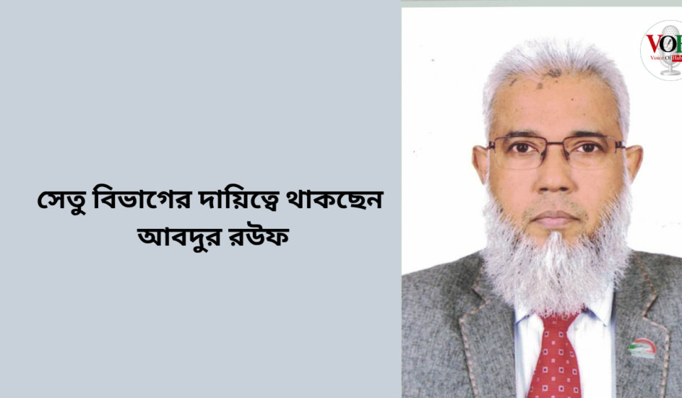 সেতু বিভাগের দায়িত্বে থাকছেন আবদুর রউফ সেতু বিভাগের দায়িত্বে থাকছেন আবদুর রউফ
